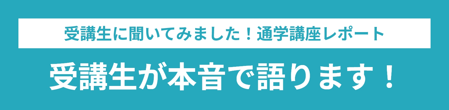 受講生に聞いてみました！通学講座レポート受講生が本音で語ります！